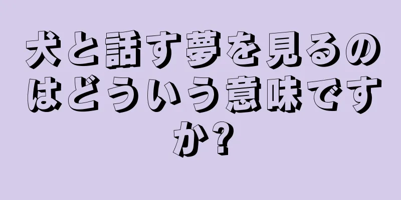 犬と話す夢を見るのはどういう意味ですか?