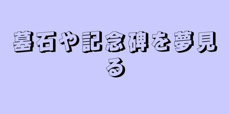 墓石や記念碑を夢見る