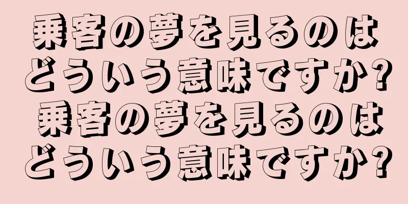 乗客の夢を見るのはどういう意味ですか? 乗客の夢を見るのはどういう意味ですか?
