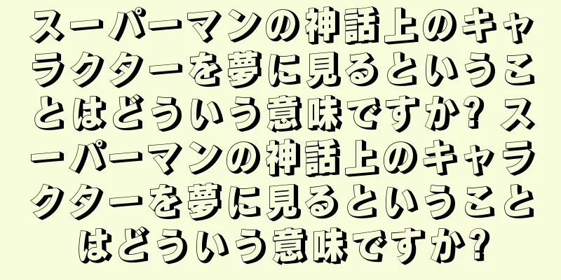 スーパーマンの神話上のキャラクターを夢に見るということはどういう意味ですか? スーパーマンの神話上のキャラクターを夢に見るということはどういう意味ですか?