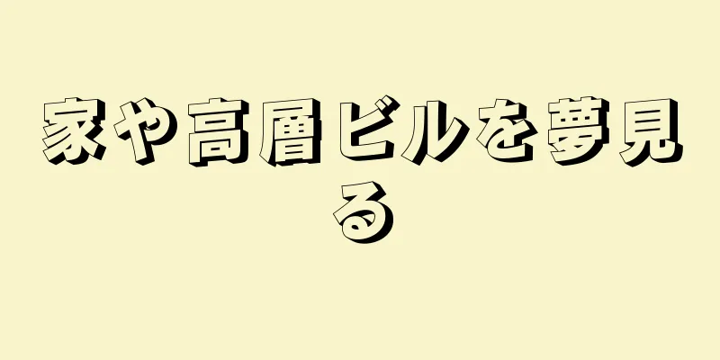家や高層ビルを夢見る