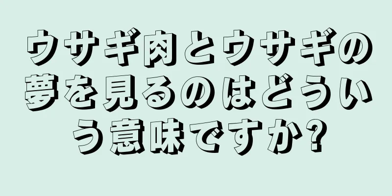 ウサギ肉とウサギの夢を見るのはどういう意味ですか?