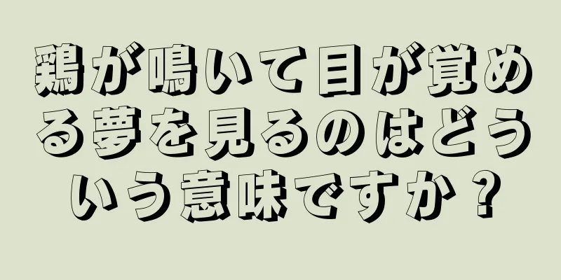 鶏が鳴いて目が覚める夢を見るのはどういう意味ですか？