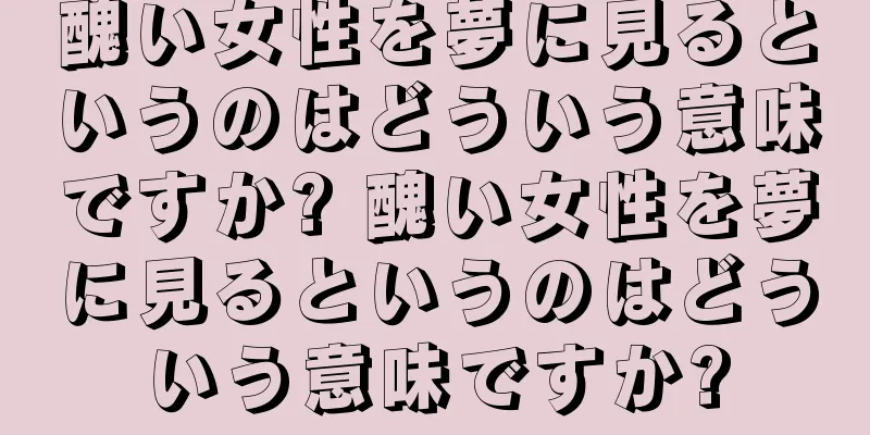 醜い女性を夢に見るというのはどういう意味ですか? 醜い女性を夢に見るというのはどういう意味ですか?