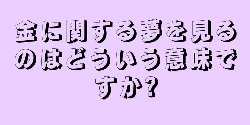 金に関する夢を見るのはどういう意味ですか?