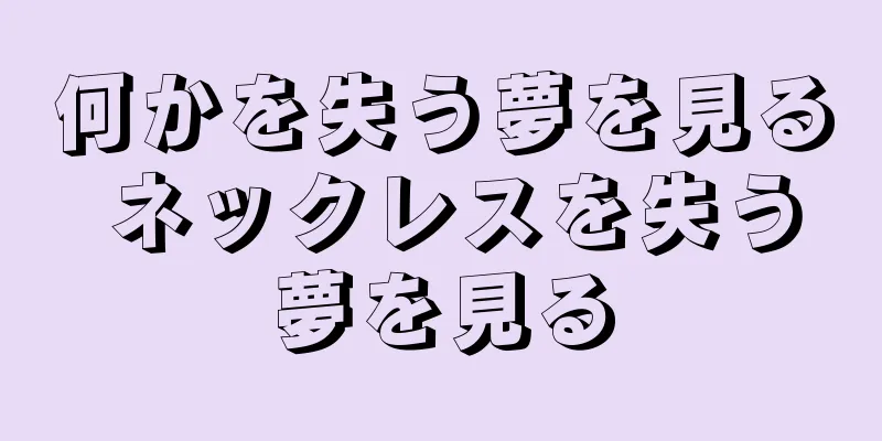 何かを失う夢を見る ネックレスを失う夢を見る