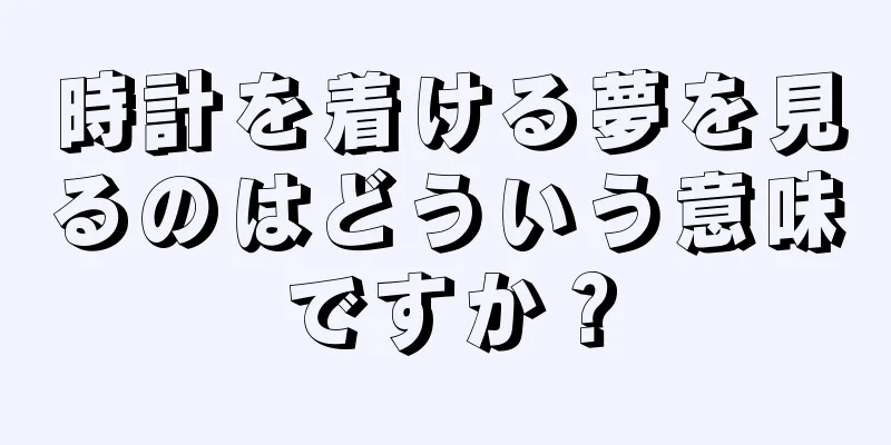 時計を着ける夢を見るのはどういう意味ですか？