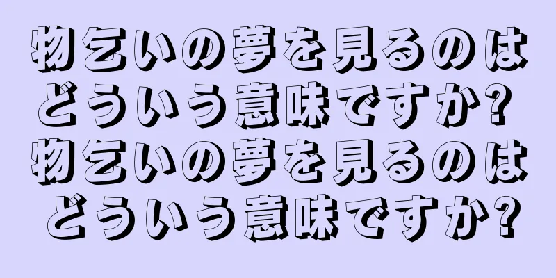物乞いの夢を見るのはどういう意味ですか? 物乞いの夢を見るのはどういう意味ですか?