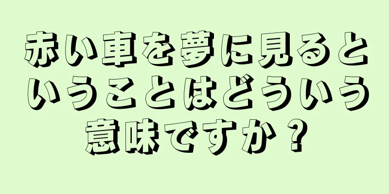 赤い車を夢に見るということはどういう意味ですか？