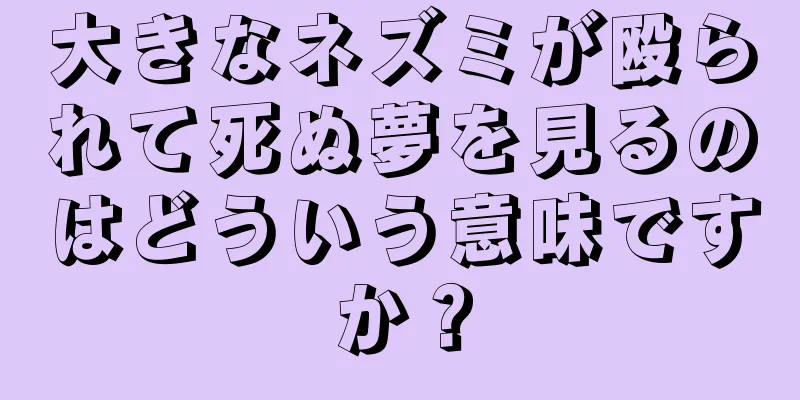 大きなネズミが殴られて死ぬ夢を見るのはどういう意味ですか？