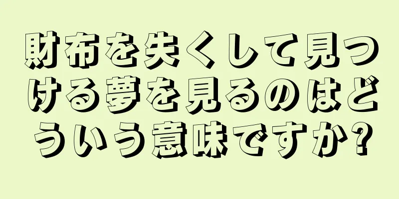 財布を失くして見つける夢を見るのはどういう意味ですか?