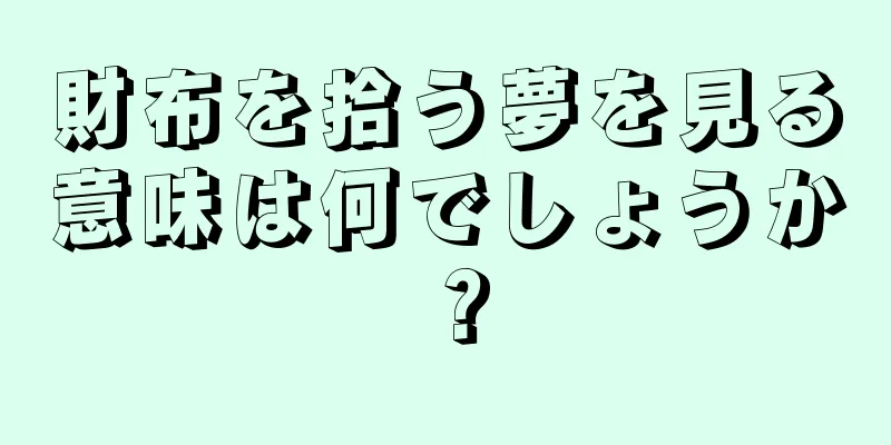 財布を拾う夢を見る意味は何でしょうか？