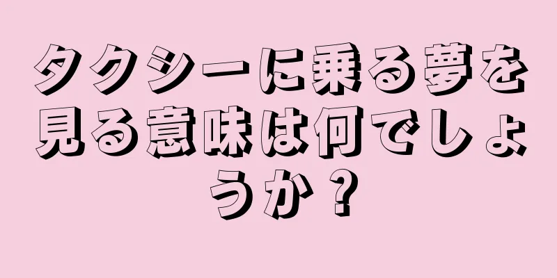 タクシーに乗る夢を見る意味は何でしょうか？