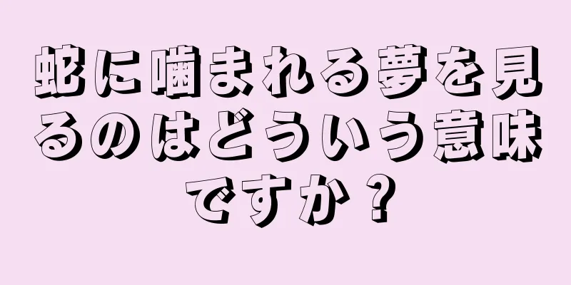 蛇に噛まれる夢を見るのはどういう意味ですか？