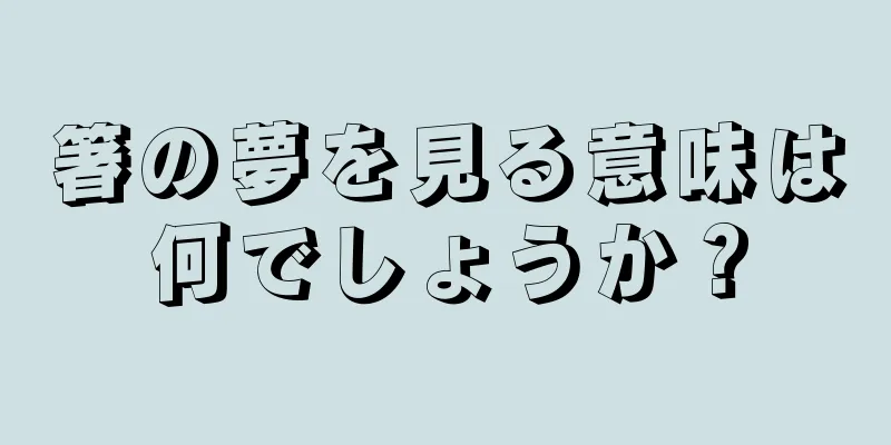 箸の夢を見る意味は何でしょうか？