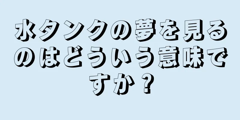 水タンクの夢を見るのはどういう意味ですか？