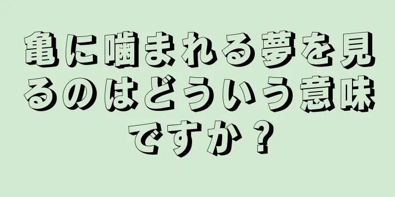 亀に噛まれる夢を見るのはどういう意味ですか？