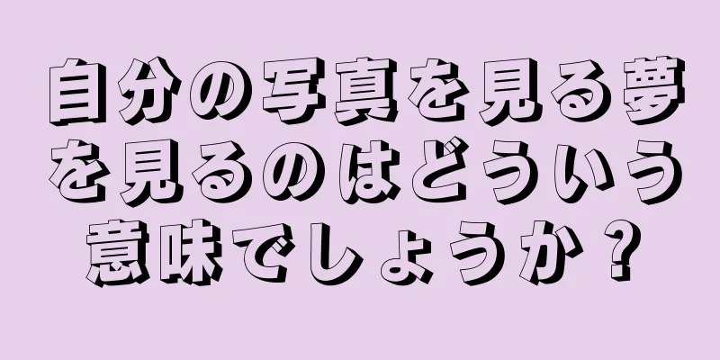 自分の写真を見る夢を見るのはどういう意味でしょうか？