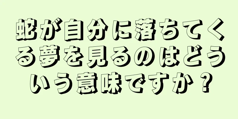 蛇が自分に落ちてくる夢を見るのはどういう意味ですか？