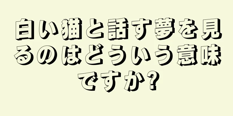 白い猫と話す夢を見るのはどういう意味ですか?