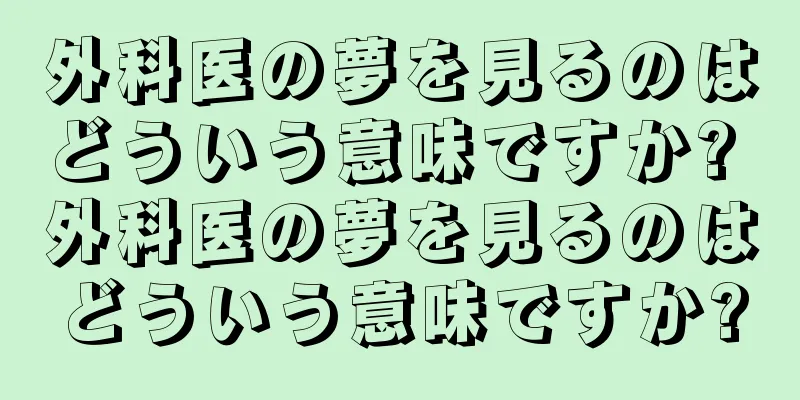 外科医の夢を見るのはどういう意味ですか? 外科医の夢を見るのはどういう意味ですか?