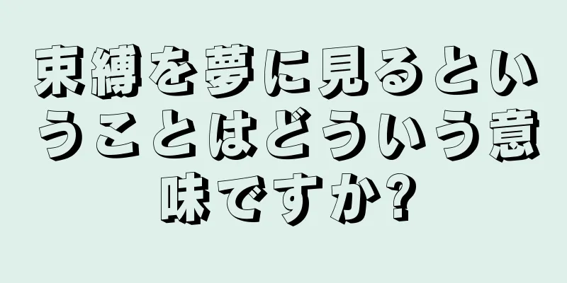 束縛を夢に見るということはどういう意味ですか?