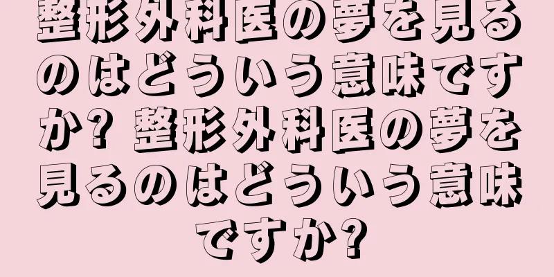 整形外科医の夢を見るのはどういう意味ですか? 整形外科医の夢を見るのはどういう意味ですか?