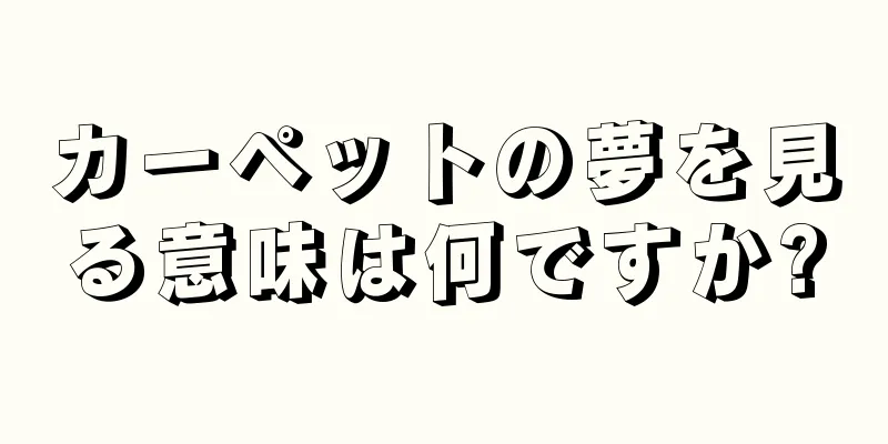 カーペットの夢を見る意味は何ですか?