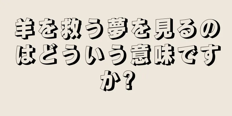 羊を救う夢を見るのはどういう意味ですか?