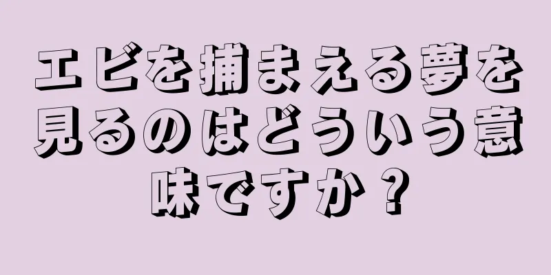 エビを捕まえる夢を見るのはどういう意味ですか？
