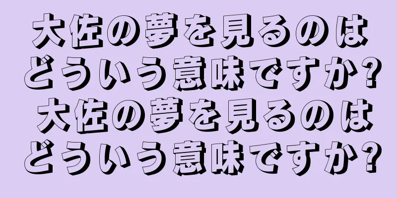 大佐の夢を見るのはどういう意味ですか? 大佐の夢を見るのはどういう意味ですか?