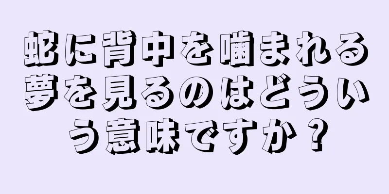 蛇に背中を噛まれる夢を見るのはどういう意味ですか？