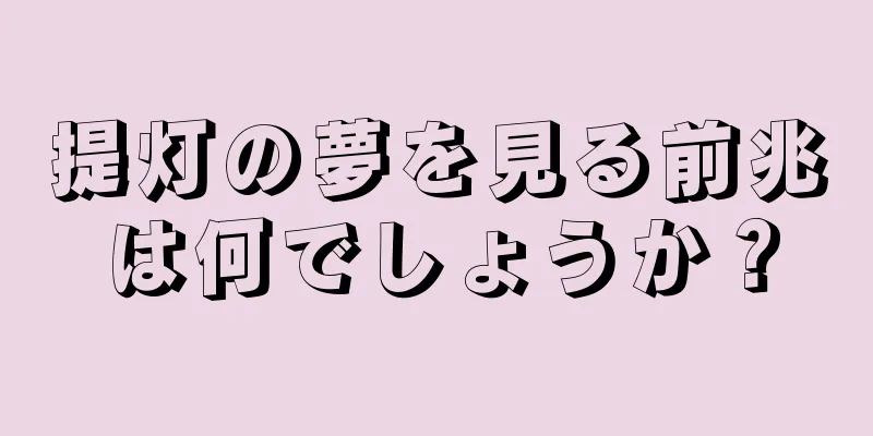 提灯の夢を見る前兆は何でしょうか？