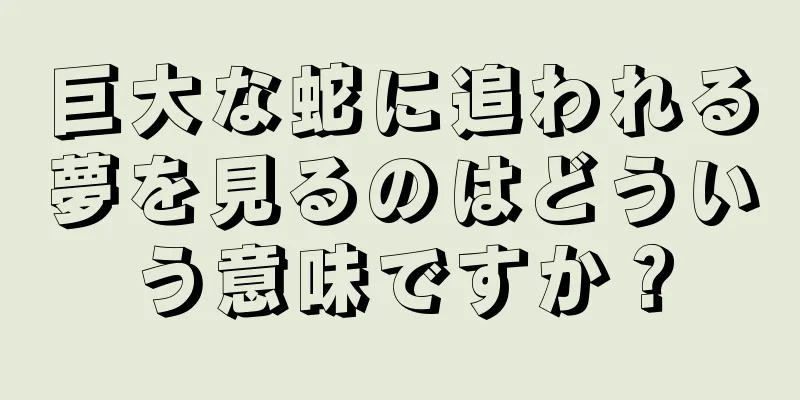 巨大な蛇に追われる夢を見るのはどういう意味ですか？