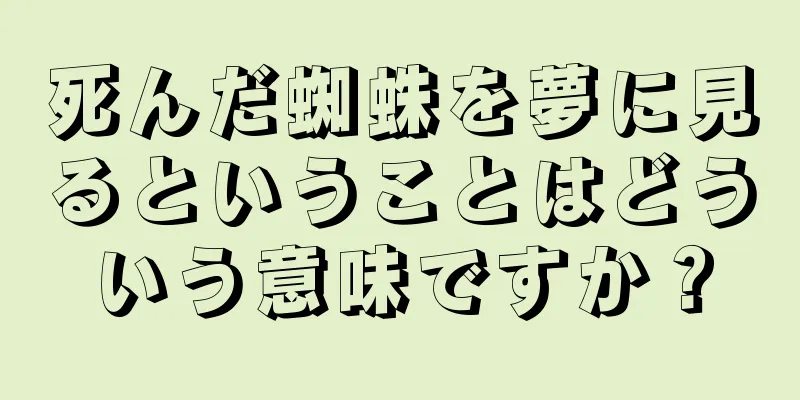 死んだ蜘蛛を夢に見るということはどういう意味ですか？