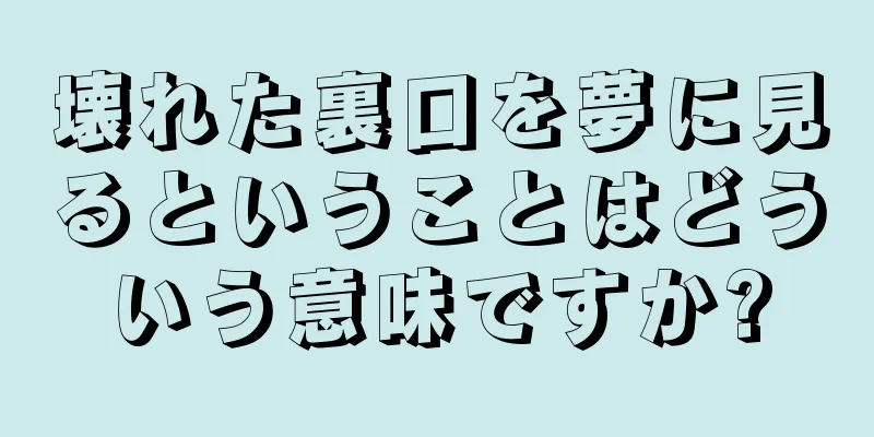 壊れた裏口を夢に見るということはどういう意味ですか?