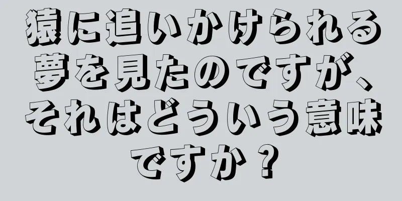 猿に追いかけられる夢を見たのですが、それはどういう意味ですか？