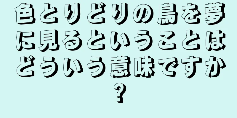 色とりどりの鳥を夢に見るということはどういう意味ですか?