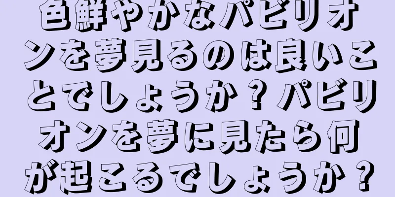 色鮮やかなパビリオンを夢見るのは良いことでしょうか？パビリオンを夢に見たら何が起こるでしょうか？