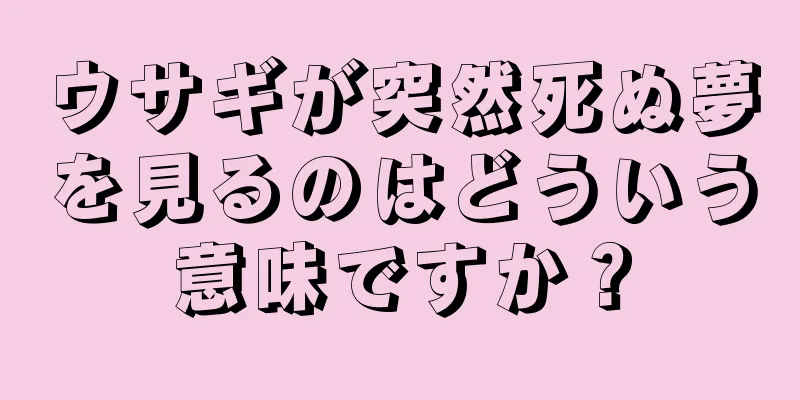 ウサギが突然死ぬ夢を見るのはどういう意味ですか？