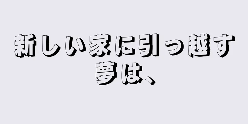新しい家に引っ越す夢は、
