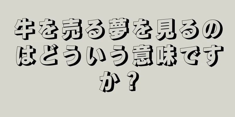 牛を売る夢を見るのはどういう意味ですか？