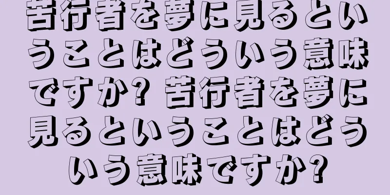 苦行者を夢に見るということはどういう意味ですか? 苦行者を夢に見るということはどういう意味ですか?