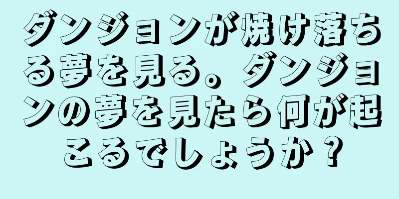 ダンジョンが焼け落ちる夢を見る。ダンジョンの夢を見たら何が起こるでしょうか？
