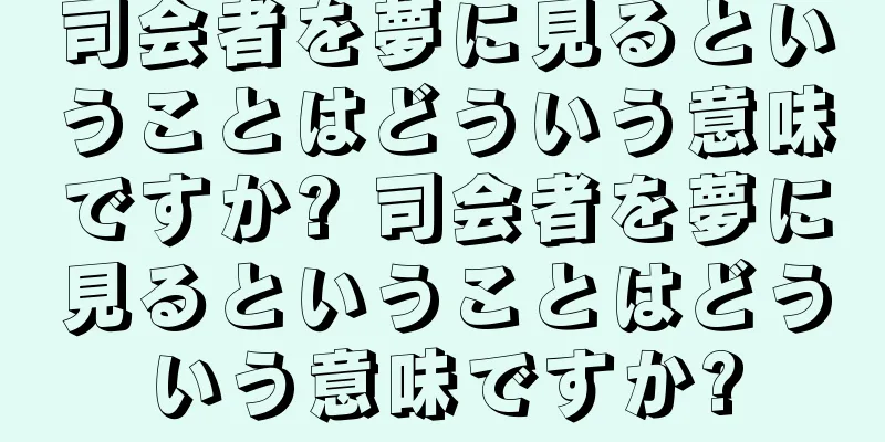 司会者を夢に見るということはどういう意味ですか? 司会者を夢に見るということはどういう意味ですか?