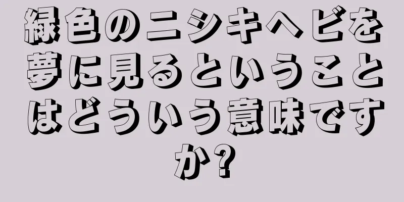 緑色のニシキヘビを夢に見るということはどういう意味ですか?