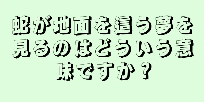 蛇が地面を這う夢を見るのはどういう意味ですか？