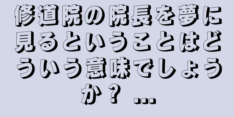 修道院の院長を夢に見るということはどういう意味でしょうか？ ...