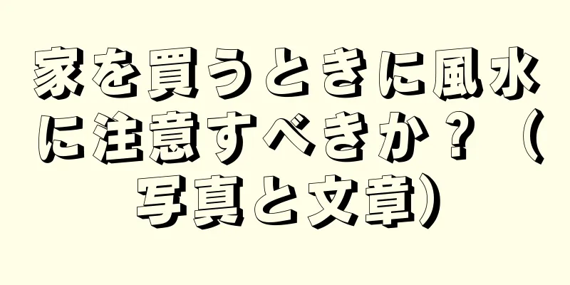 家を買うときに風水に注意すべきか？（写真と文章）