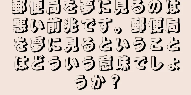 郵便局を夢に見るのは悪い前兆です。郵便局を夢に見るということはどういう意味でしょうか？